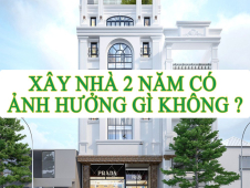 Xây nhà hai năm có sao không? Tại sao lại phải tránh xây nhà hai năm?